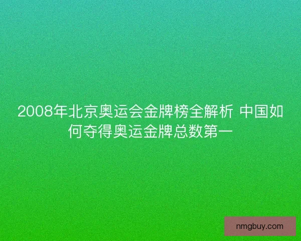 2008年北京奥运会金牌榜全解析 中国如何夺得奥运金牌总数第一